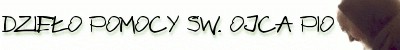 Dzie�o Pomocy �w. Ojca Pio
