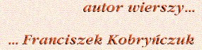 Franciszek Kobry�czuk - autor wierszy